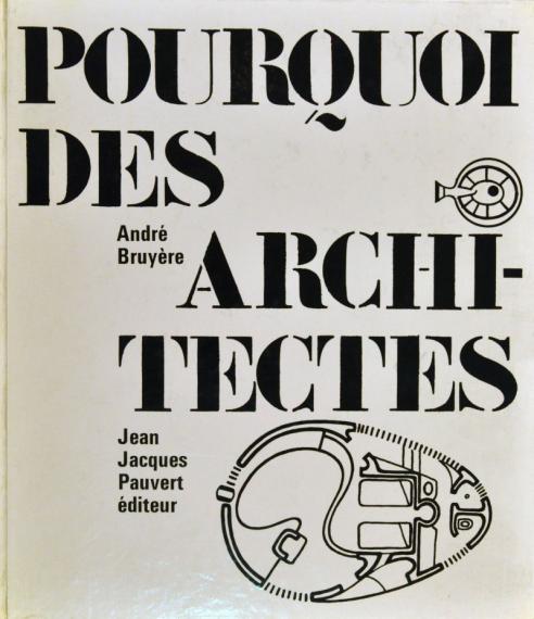 André Bruyère, Pourquoi des architectes? Paris, Jean-Jacques Pauvert éditeur, 1968