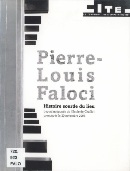 Pierre-Louis Faloci : histoire sourde du lieu : leçon inaugurale de l'Ecole de Chaillot, 20 novembre 2006
