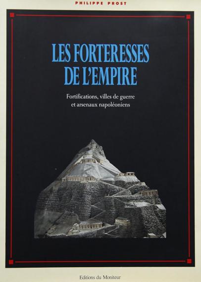 Les forteresses de l'Empire : fortifications, villes de guerre et arsenaux napoléoniens