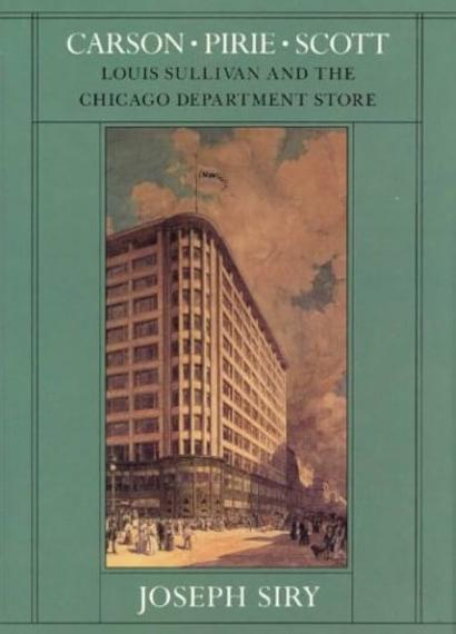 Carson Pirie Scott : Louis Sullivan and the Chicago department store / Joseph Siry