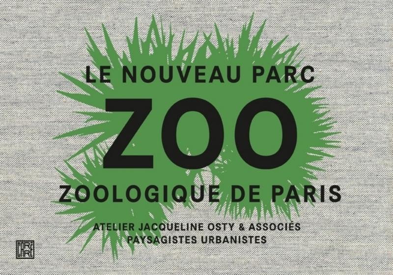 Le nouveau Parc zoologique de Paris : Atelier Jacqueline Osty & associés paysagistes urbanistes / préface de Jean-Christophe Bailly ; [coordination éditoriale Olivia Barbet-Massin]