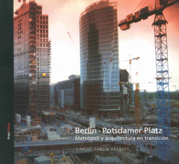 Berlín, Potsdamer Platz : metrópoli y arquitectura en transición / Carlos García Vázquez