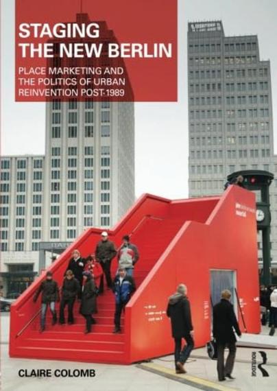 Staging the New Berlin : place marketing and the politics of urban reinvention post-1989 / Claire Colomb