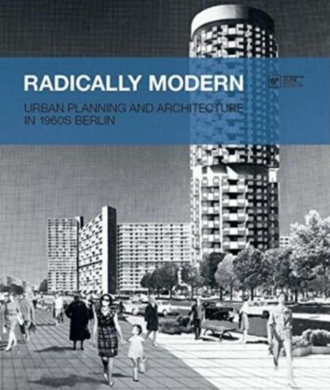 Radically modern : urban planning and architecture in 1960s Berlin / edited by Thomas Köhler and Ursula Müller ; with texts by Adrian von Buttlar, Bruno Flierl, Hartmut Frank... [et al.]