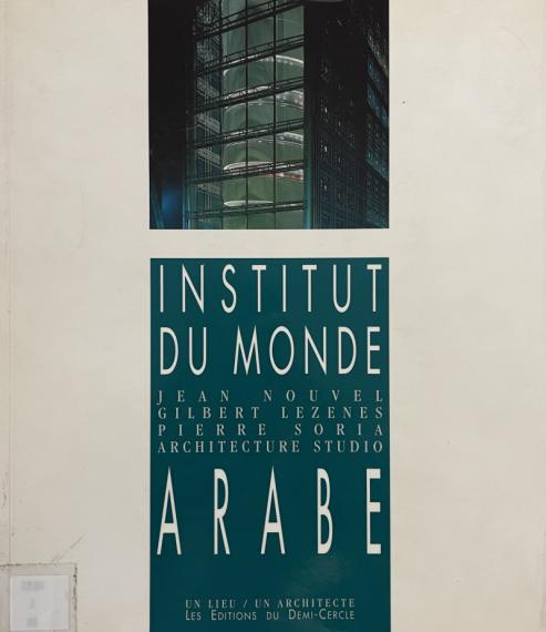 Institut du monde arabe : une architecture de Jean Nouvel, Gilbert Lezenes, Pierre Soria, Architecture Studio
